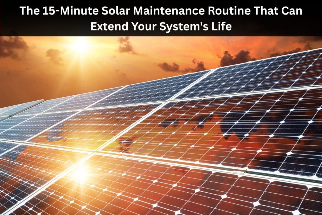 The 15-Minute Solar Maintenance Routine That Can Extend Your System's Life